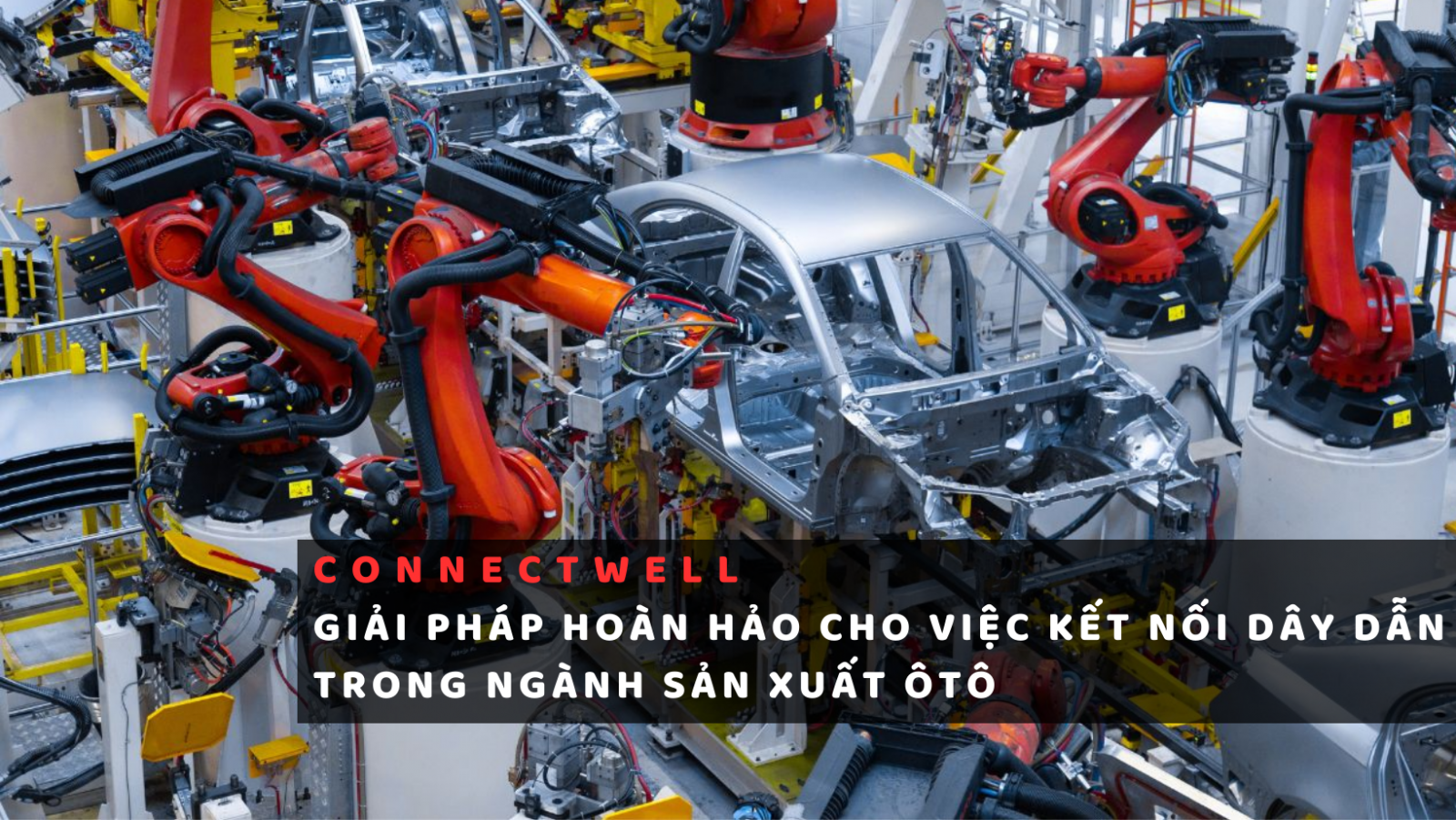 CẦU ĐẤU DÂY PUSH-IN CONNECTWELL - ĐƠN GIẢN HÓA KẾT NỐI DÂY DẪN TRONG NGÀNH SẢN XUẤT Ô TÔ