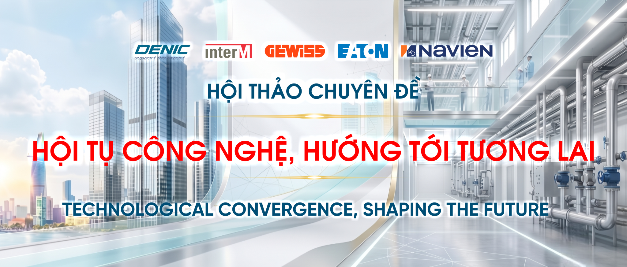 HỘI THẢO CHUYÊN ĐỀ HỘI TỤ CÔNG NGHỆ, HƯỚNG TỚI TƯƠNG LAI TECHNOLOGICAL CONVERGENCE, SHAPING THE FUTURE HỘI THẢO CHUYÊN ĐỀ HỘI TỤ CÔNG NGHỆ, HƯỚNG TỚI TƯƠNG LAI TECHNOLOGICAL CONVERGENCE, SHAPING THE FUTURE